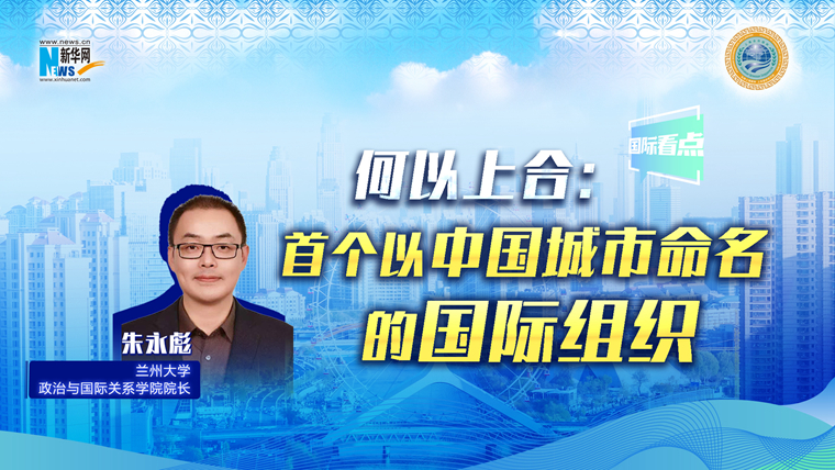新华网国际看点丨何以上合：首个以中国城市命名的国际组织